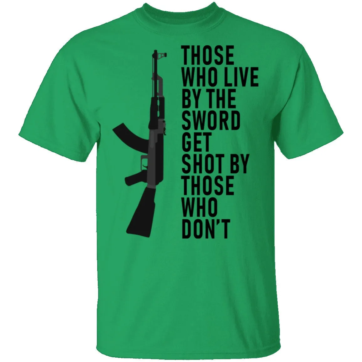 Those Who Live By The Sword Get Shot By Those Who Don't T-Shirt