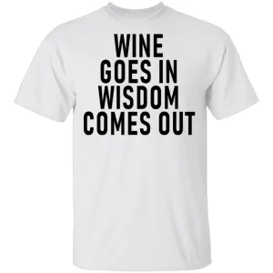 Wine Goes In Wisdom Comes Out T-Shirt